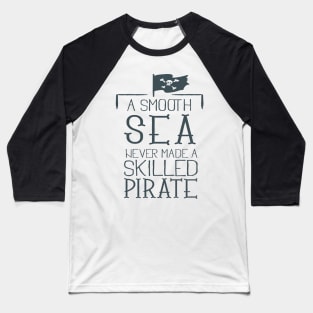 A smooth sea never made a skilled pirate Baseball T-Shirt